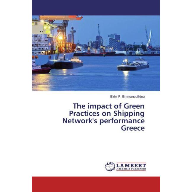 Bild von The impact of Green Practices on Shipping Network's performance Greece, Fachbücher von Eirini P. Emmanouilidou