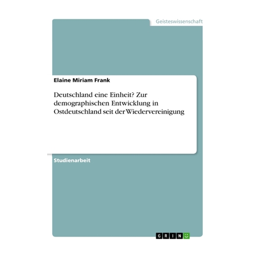 Bild von Frank, Elaine Miriam: Deutschland eine Einheit? Zur demographischen Entwicklung in Ostdeutschland seit der Wiedervereinigung