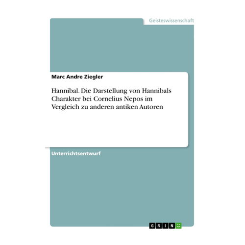 Bild von Hannibal. Die Darstellung von Hannibals Charakter bei Cornelius Nepos im Vergleich zu anderen antiken Autoren