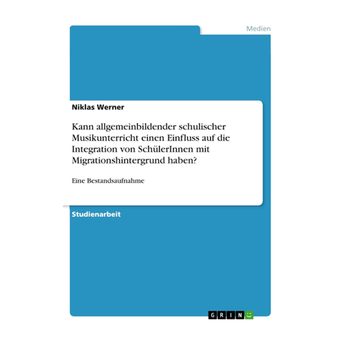 Bild von Werner, Niklas: Kann allgemeinbildender schulischer Musikunterricht einen Einfluss auf die Integration von SchülerInnen mit Migrationshintergrund haben?