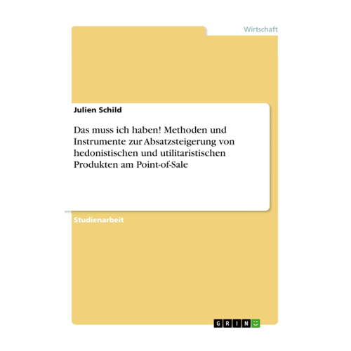 Bild von Das muss ich haben! Methoden und Instrumente zur Absatzsteigerung von hedonistischen und utilitaristischen Produkten am Point-of-Sale