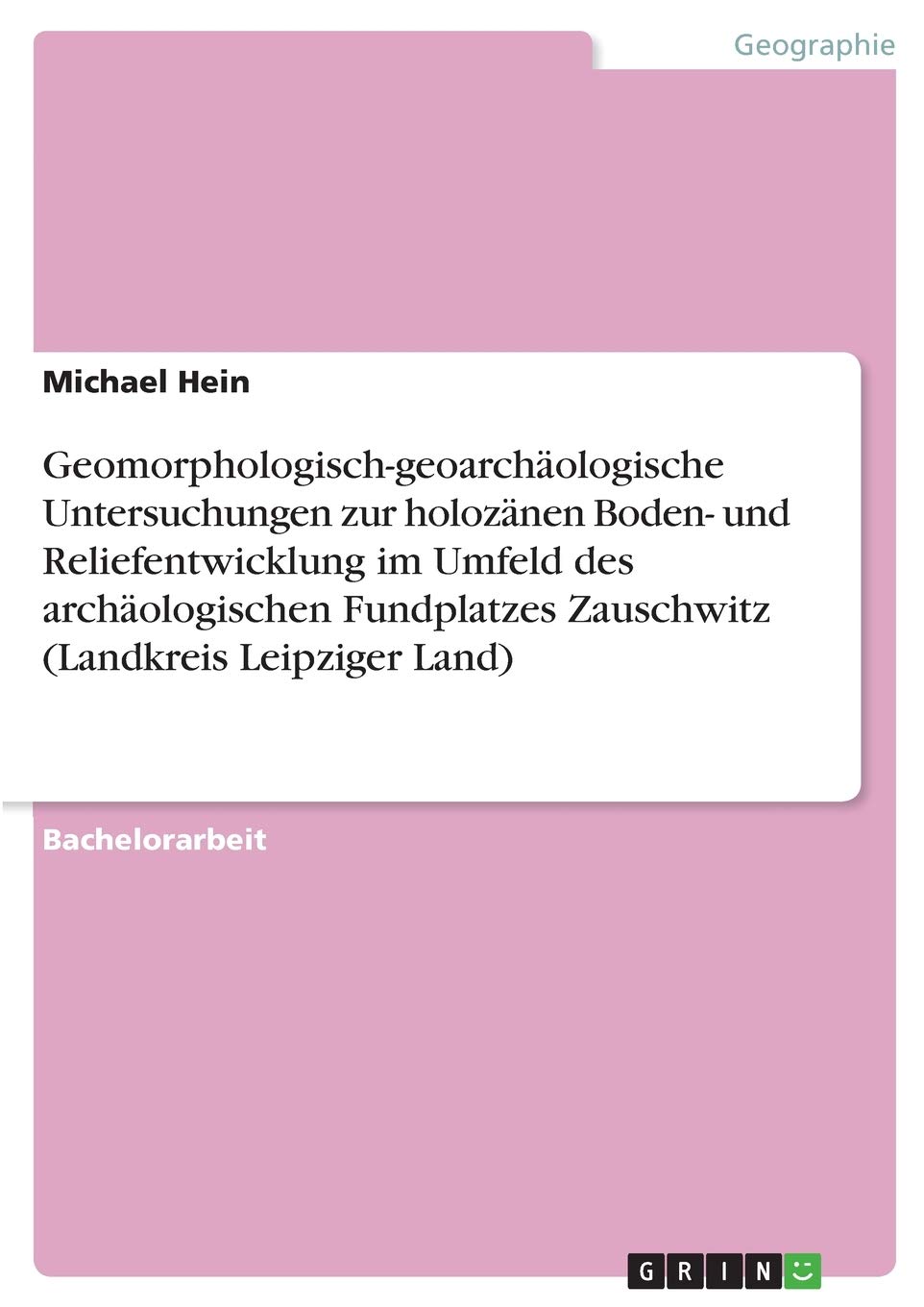 Bild von Hein, Michael: Geomorphologisch-geoarchäologische Untersuchungen zur holozänen Boden- und Reliefentwicklung im Umfeld des archäologischen Fundplatzes Zauschwitz (Landkreis Leipziger Land)