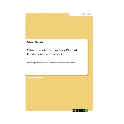Bild von Value Investing anhand des Piotroski Fundamentalwert Scores: Eine empirische Analyse des deutschen Aktienmarktes, Büchele, Fabian: Value Investing anhand des Piotroski Fundamentalwert Scores