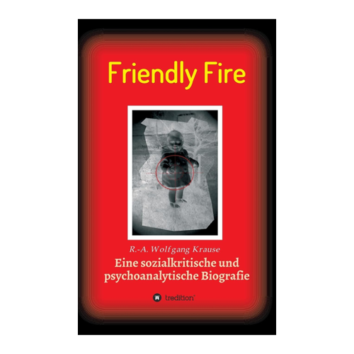 Bild von Friendly Fire: Eine psychoanalytische und sozialkritische Biografie von Ralf-Axel Krause