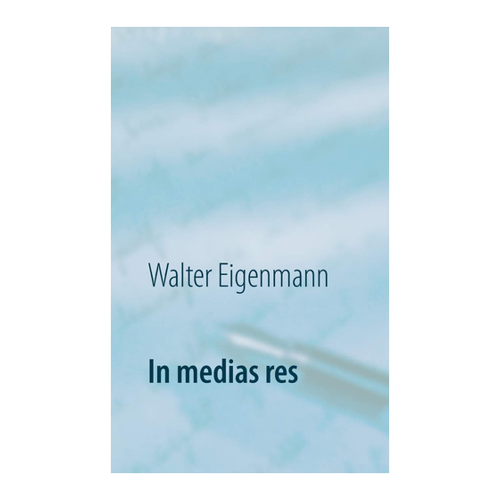 Bild von Walter Eigenmann: In medias res – 222 Aphorismen