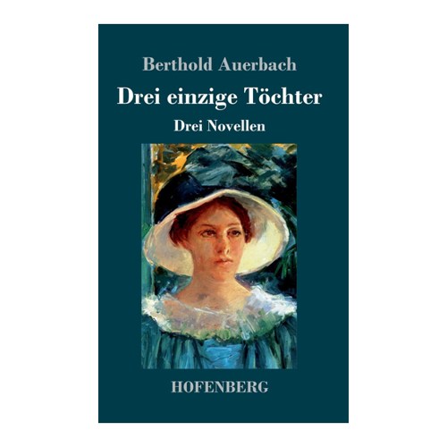 Bild von Drei einzige Töchter: Drei Novellen von Berthold Auerbach