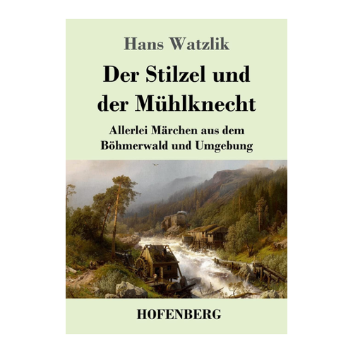 Bild von Watzlik, Hans: Der Stilzel und der Mühlknecht - Allerlei Märchen aus dem Böhmerwald und Umgebung
