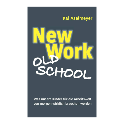 Bild von New Work - Old School: Was unsere Kinder für die Arbeitswelt von morgen wirklich brauchen