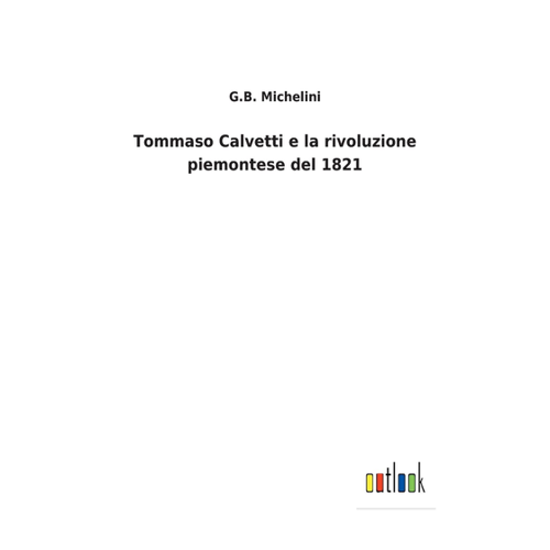Bild von Tommaso Calvetti e la rivoluzione piemontese del 1821 von Michelini, G. B.