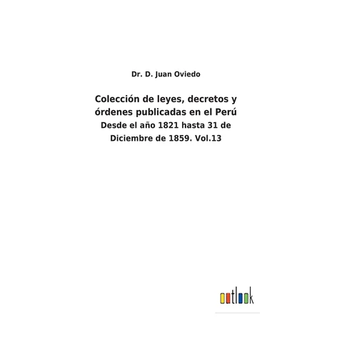 Bild von Oviedo, D. Juan: Colección de leyes, decretos y órdenes publicadas en el Perú, Vol. 13