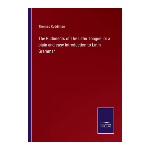Bild von The Rudiments of The Latin Tongue: or a plain and easy Introduction to Latin Grammar