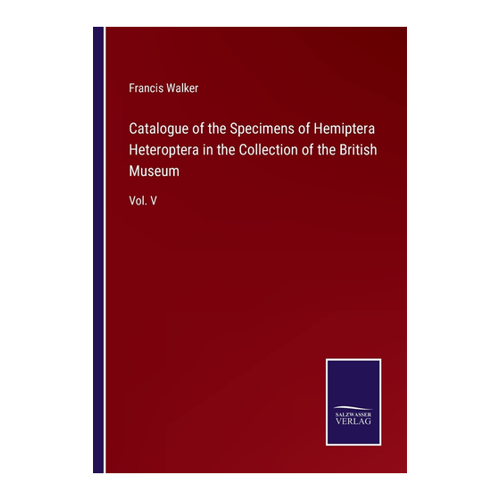 Bild von Catalogue of the Specimens of Hemiptera Heteroptera in the Collection of the British Museum: Vol. V