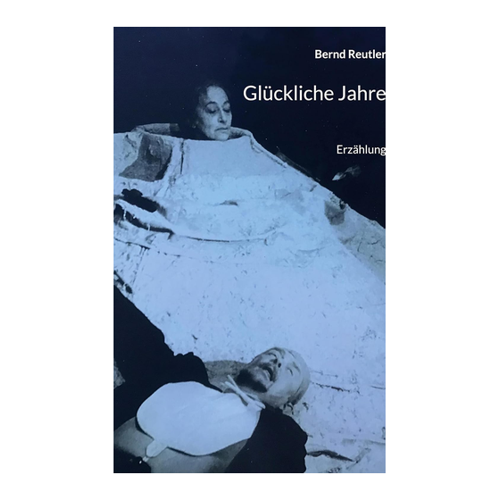 Bild von Reutler, Bernd: Glückliche Jahre – Eine Erzählung über das Leben