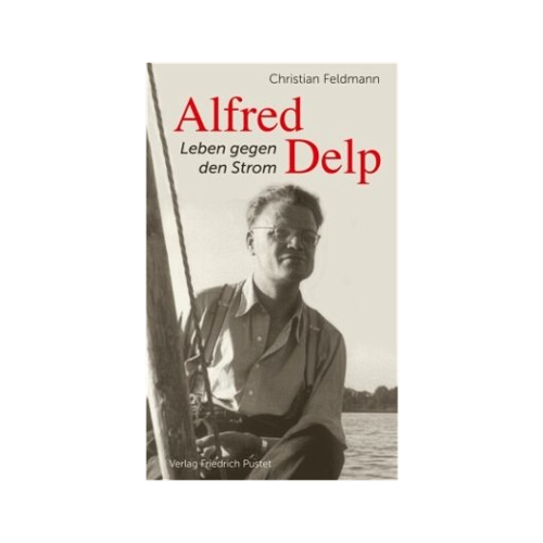 Bild von Feldmann, Christian: Alfred Delp, Alfred Delp, Alfred Delp: Leben gegen den Strom (Biografien)