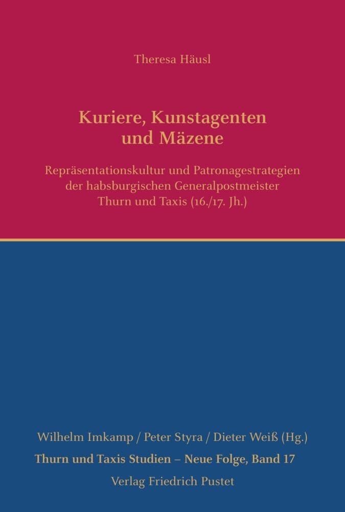 Bild von Kuriere, Kunstagenten und Mäzene: Repräsentationskultur und Patronagestrategien der habsburgischen Generalpostmeister Thurn und Taxis (16./17. Jh.) (Thurn und Taxis Studien - Neue Folge)