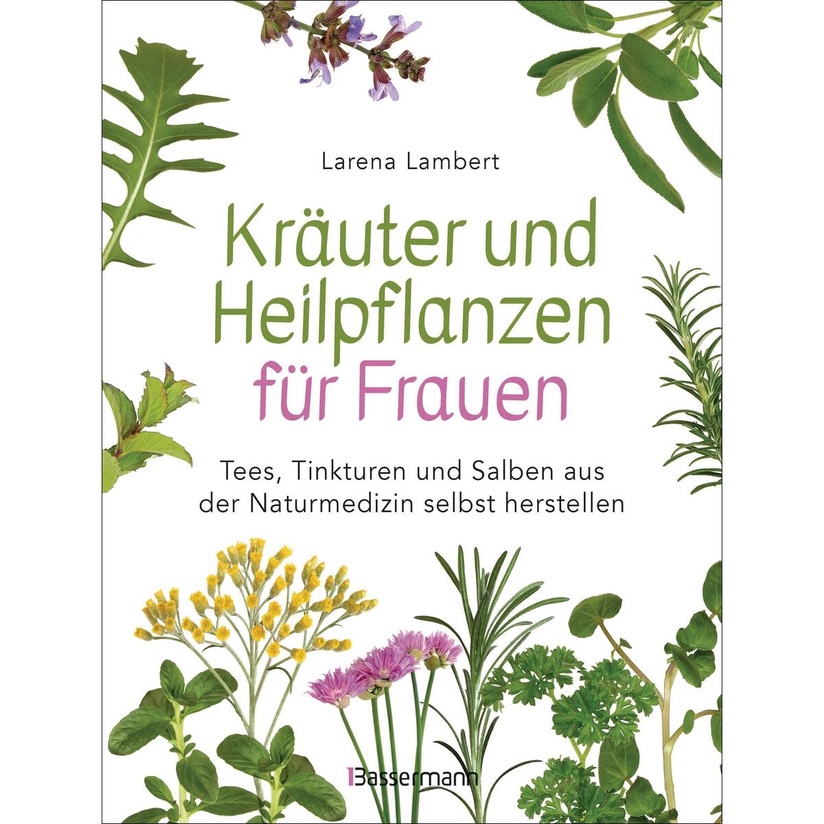 Bild von Kräuter und Heilpflanzen für Frauen: Tees, Tinkturen und Salben aus der Naturmedizin selbst, Ratgeber von Larena Lambert