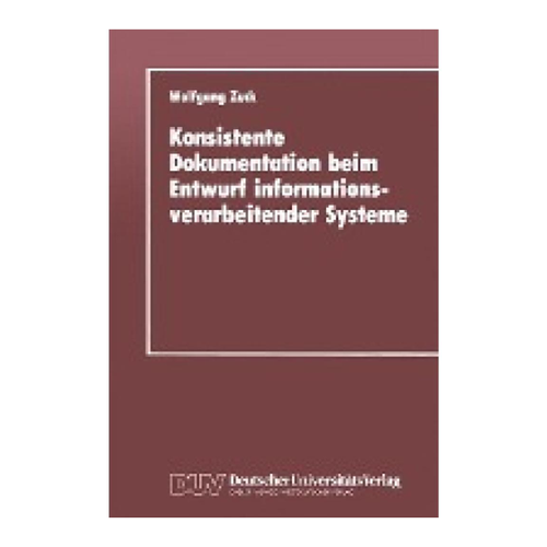 Bild von Konsistente Dokumentation beim Entwurf informationsverarbeitender Systeme von Wolfgang Zuck