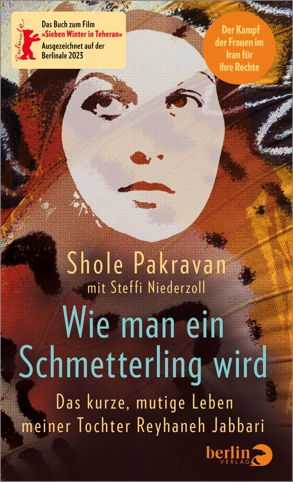 Bild von Wie man ein Schmetterling wird: Das kurze, mutige Leben meiner Tochter Reyhaneh Jabbari | Das Buch zum Film »Sieben Winter in Teheran« ... Der Kampf der Frauen im Iran für ihre Rechte