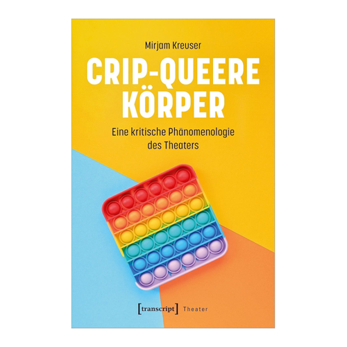 Bild von Crip-queere Körper: Eine kritische Phänomenologie des Theaters