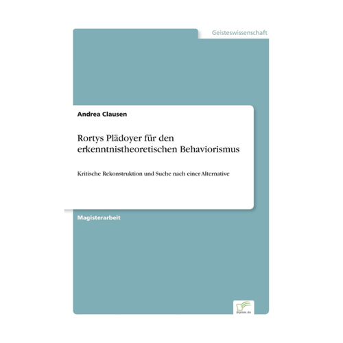 Bild von Rortys Plädoyer für den erkenntnistheoretischen Behaviorismus: Kritische Rekonstruktion und Suche nach einer Alternative
