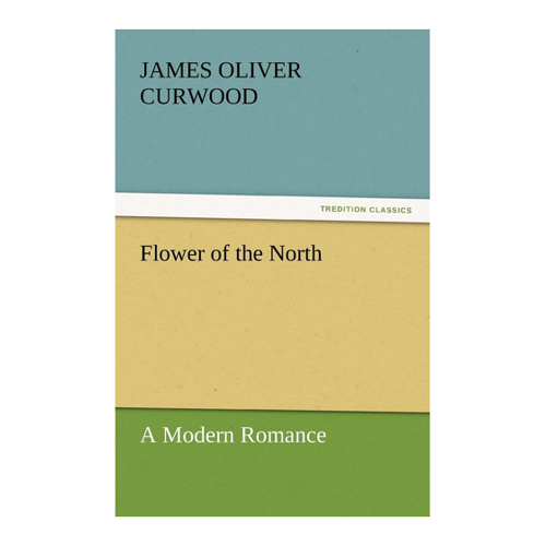 Bild von Flower of the North - A Modern Romance von James Oliver Curwood