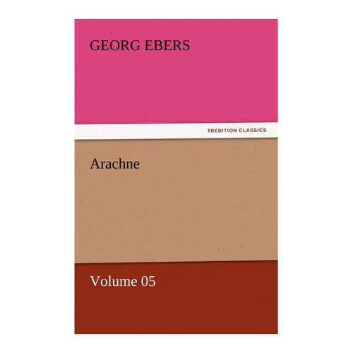 Bild von Arachne — Volume 05: Ein spannendes Literaturvergnügen von Georg Ebers