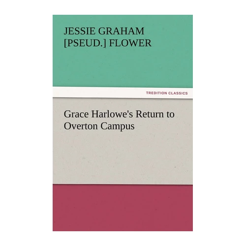Bild von Flower, Jessie Graham [pseud.: Grace Harlowe's Return to Overton Campus, Grace Harlowe's Return to Overton Campus (TREDITION CLASSICS)