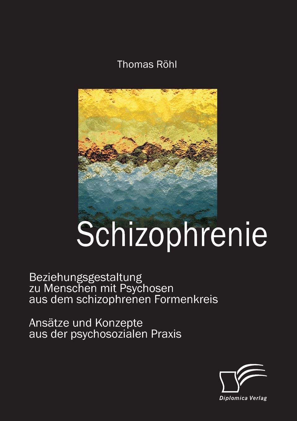 Bild von Schizophrenie: Beziehungsgestaltung zu Menschen mit Psychosen aus dem schizophrenen Formenkreis: Ansätze und Konzepte aus der psychosozialen Praxis