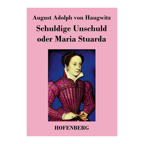 Bild von August Adolph von Haugwitz: Schuldige Unschuld oder Maria Stuarda