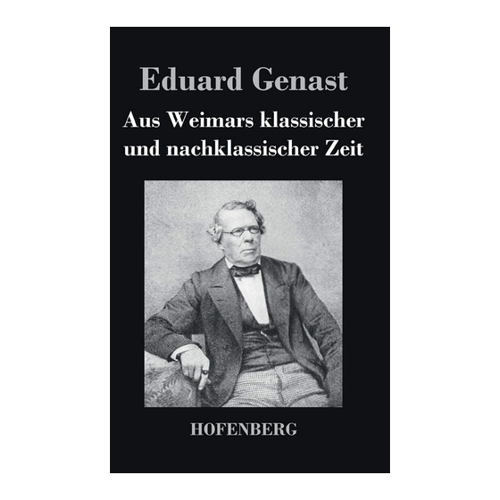 Bild von Eduard Genast: Aus Weimars klassischer und nachklassischer Zeit