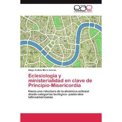 Bild von Mora Arenas, Diego Andrés: Eclesiología y ministerialidad en clave de Principio-Misericordia