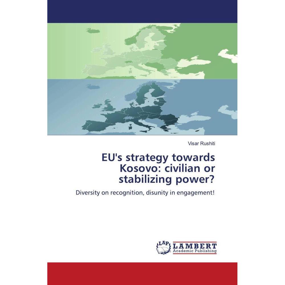 Bild von Rushiti, Visar: EU's strategy towards Kosovo: civilian or stabilizing power?
