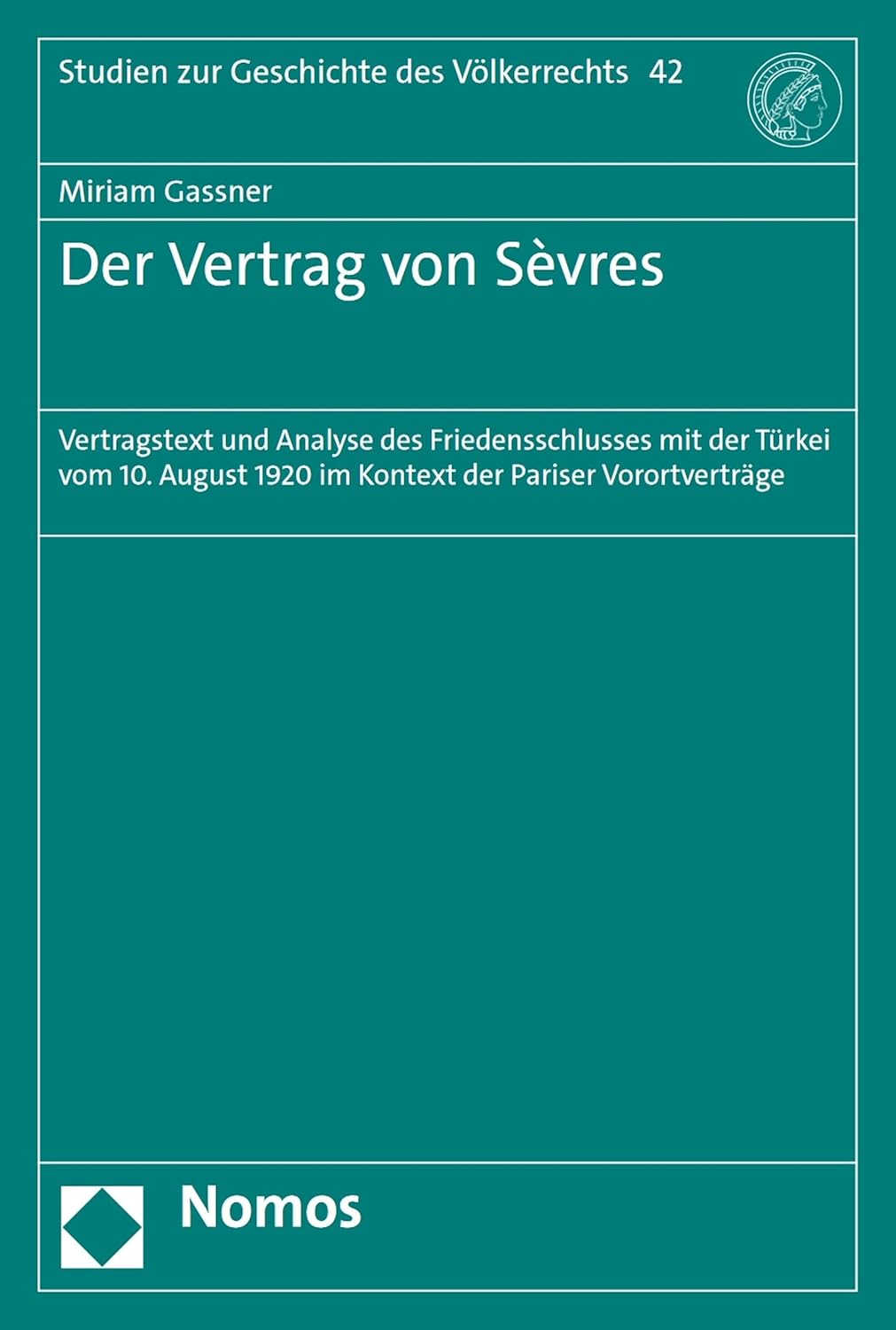 Bild von Der Vertrag von Sèvres: Vertragstext und Analyse des Friedensschlusses mit der Türkei vom 10. August 1920 im Kontext der Pariser Vorortverträge (Studien zur Geschichte des Völkerrechts 42)