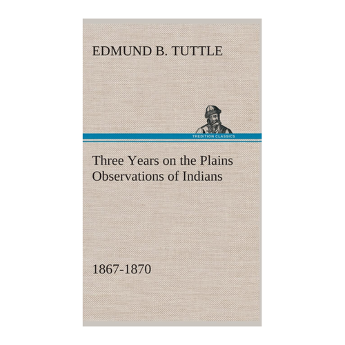 Bild von Tuttle, Edmund B.: Three Years on the Plains Observations of Indians, 1867-1870