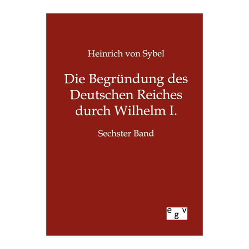 Bild von Die Begründung des Deutschen Reiches durch Wilhelm I., Sechster Band