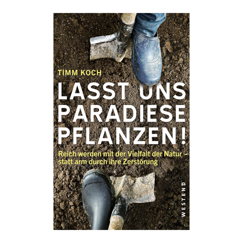 Bild von Lasst uns Paradiese pflanzen!: Reich werden mit der Vielfalt der Natur - statt arm durch ihre Zerstörung
