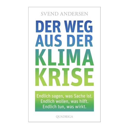 Bild von Der Weg aus der Klimakrise: Endlich sagen, was Sache ist. Endlich wollen, was hilft. Endlich tun, was wirkt., Andersen, Svend: Der Weg aus der Klimakrise