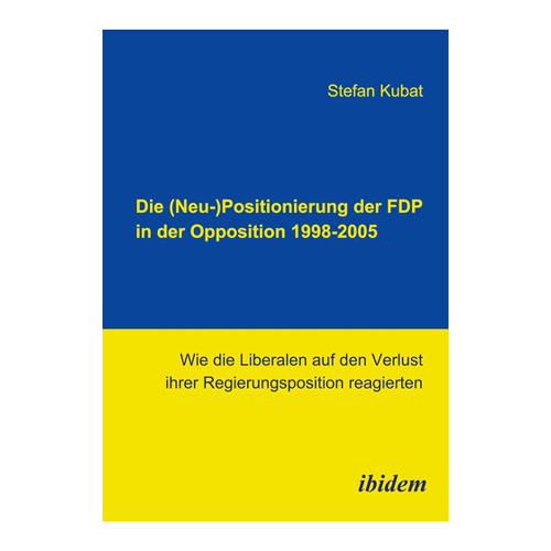 Bild von Kubat, Stefan: Die (Neu-)Positionierung der FDP in der Opposition 1998-2005