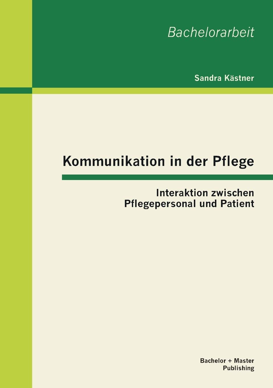 Bild von Kästner, Sandra: Kommunikation in der Pflege: Interaktion zwischen Pflegepersonal und Patient