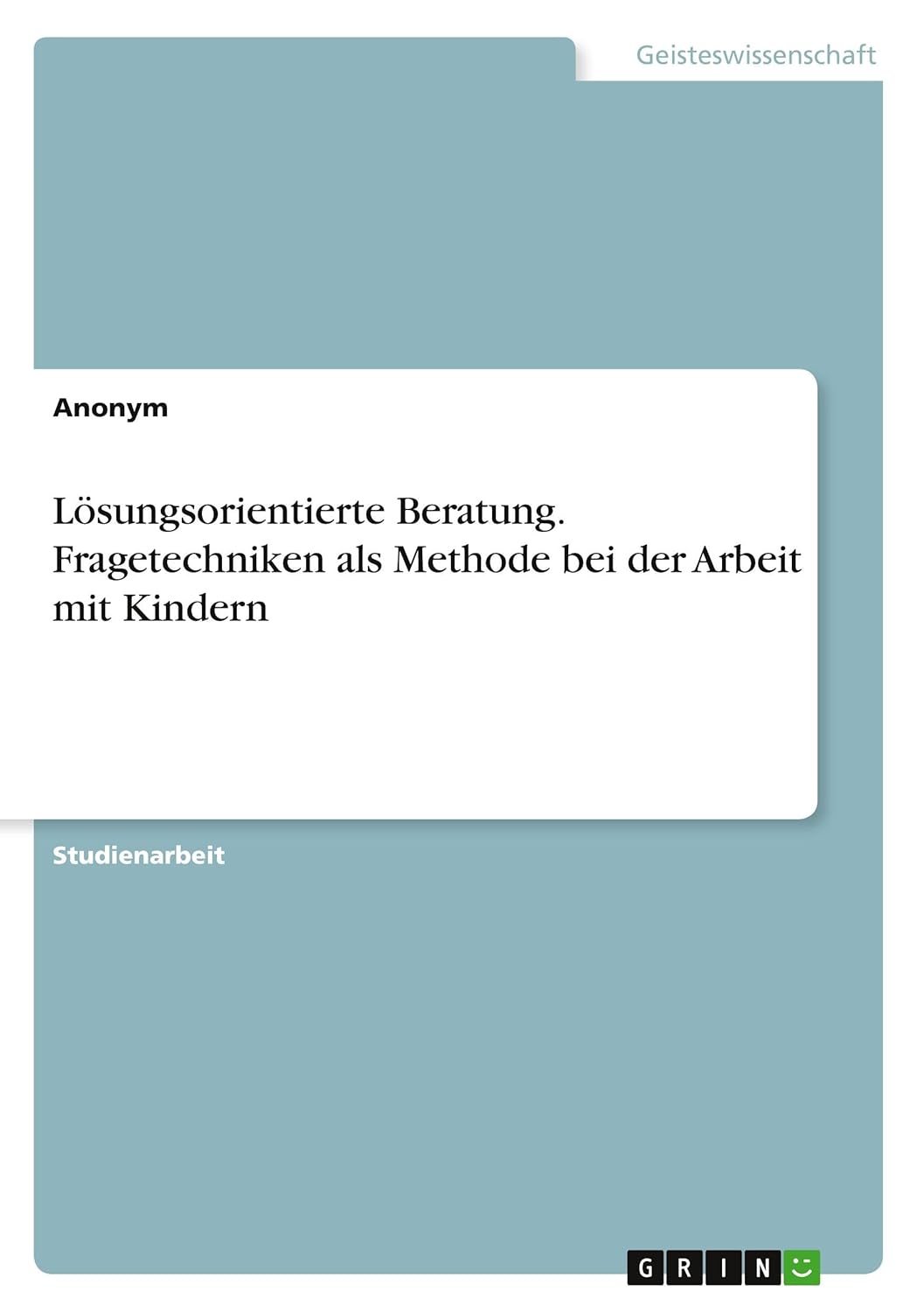 Bild von Anonymous: Lösungsorientierte Beratung. Fragetechniken als Methode bei der Arbeit mit Kindern