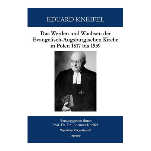 Bild von Kneifel, Eduard: Das Werden und Wachsen der Evangelisch-Augsburgischen Kirche in Polen 1517 bis 1939
