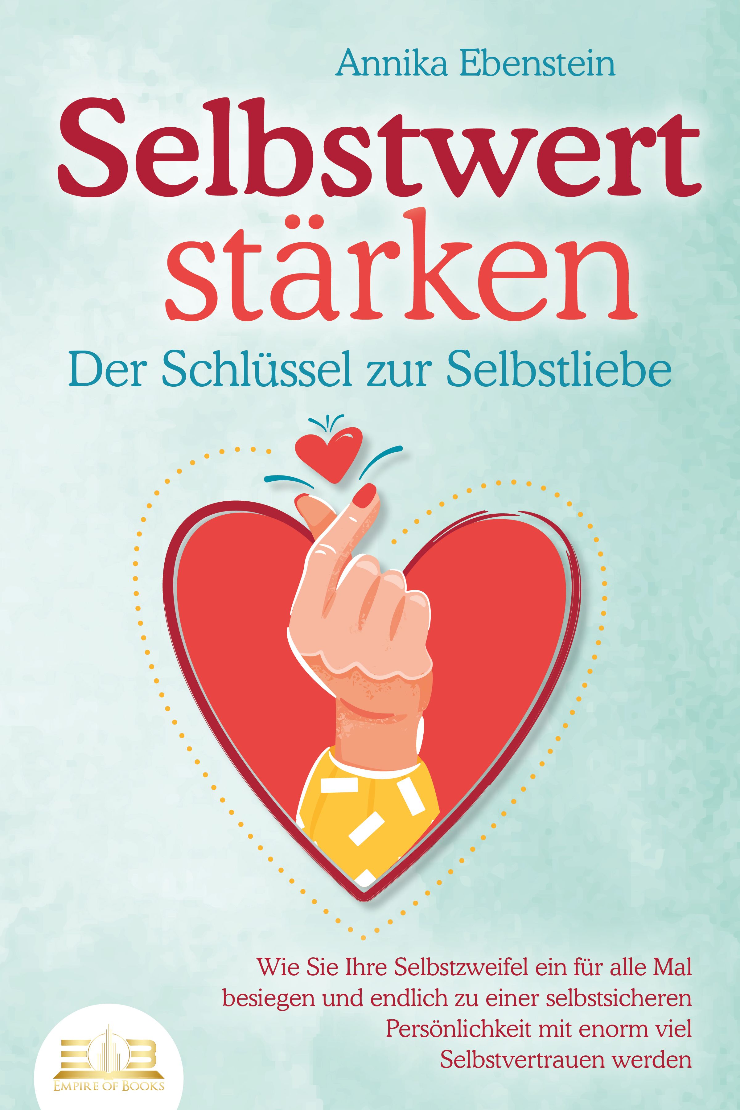 Bild von Ebenstein, Annika: SELBSTWERT STÄRKEN - Der Schlüssel zur Selbstliebe: Wie Sie Ihre Selbstzweifel ein für alle Mal besiegen und endlich zu einer selbstsicheren Persönlichkeit mit enorm viel Selbstvertrauen werden