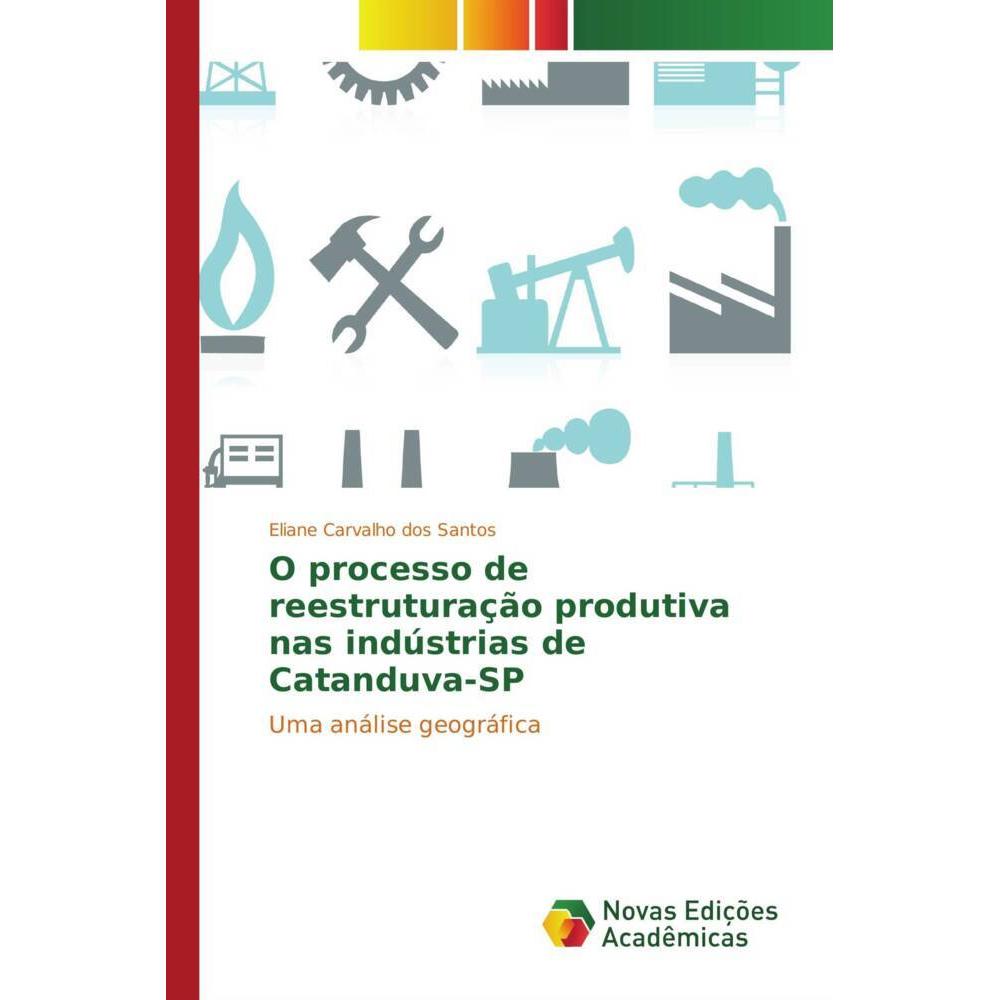 Bild von O processo de reestruturação produtiva nas indústrias de Catanduva-SP, Fachbücher von Eliane Carvalho dos Santos
