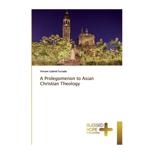 Bild von Furtado, Vincent Gabriel: A Prolegomenon to Asian Christian Theology, A Prolegomenon to Asian Christian Theology