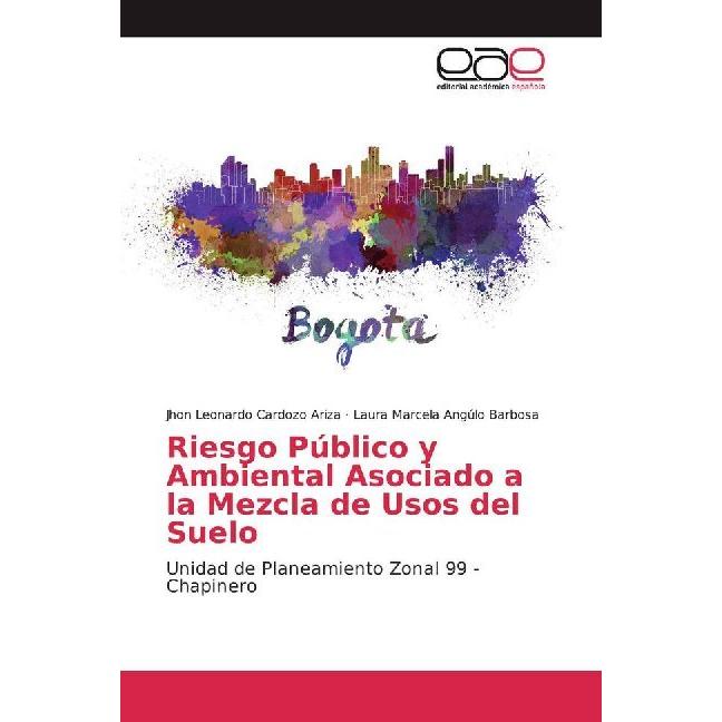 Bild von Riesgo Público y Ambiental Asociado a la Mezcla de Usos del Suelo, Fachbücher von Jhon Leonardo Cardozo Ariza, Laura Marcela Angúlo Barbosa