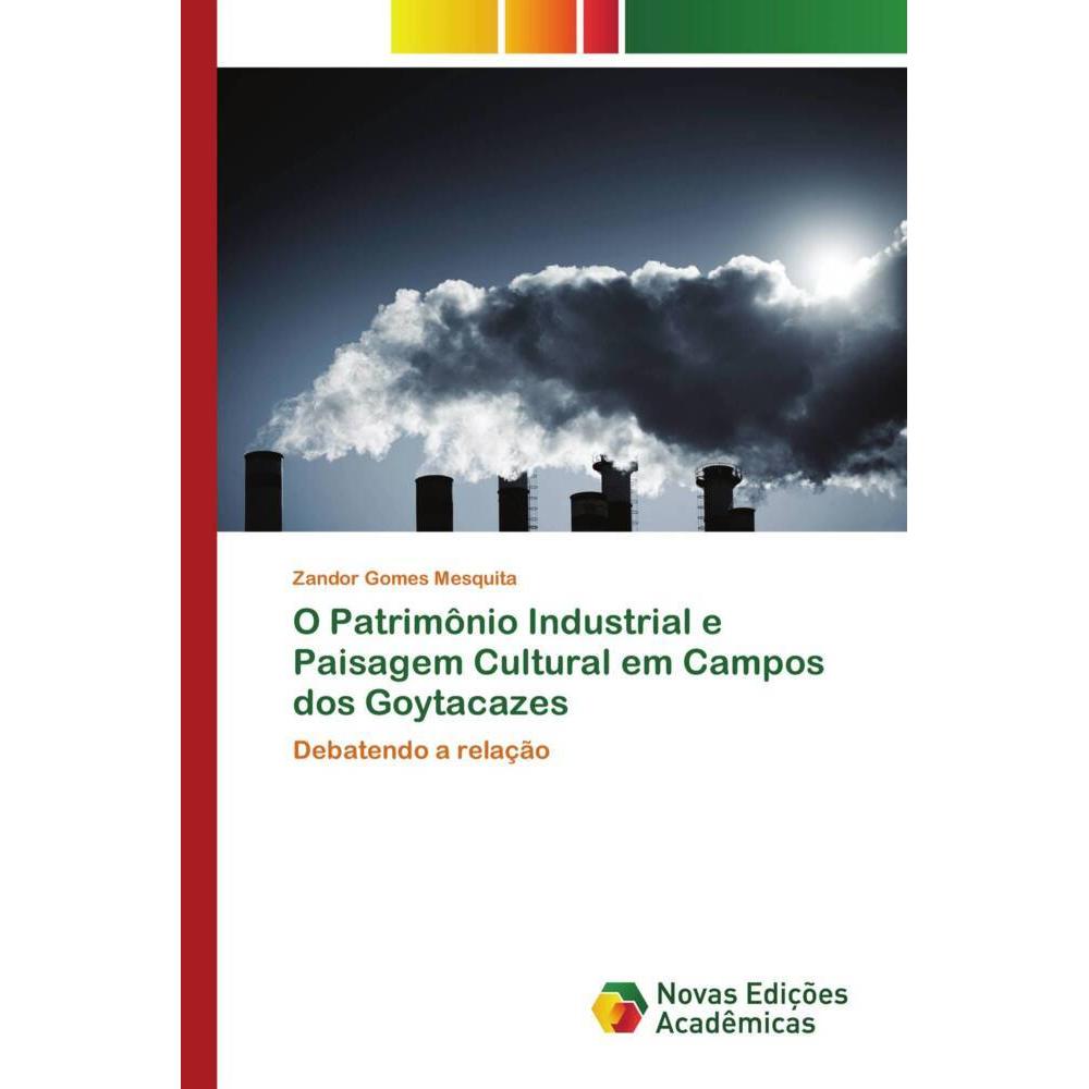 Bild von O Patrimônio Industrial e Paisagem Cultural em Campos dos Goytacazes, Fachbücher von Zandor Gomes Mesquita
