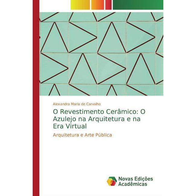 Bild von O Revestimento Cerâmico: O Azulejo na Arquitetura e na Era Virtual, Fachbücher von Alexandra Maria de Carvalho