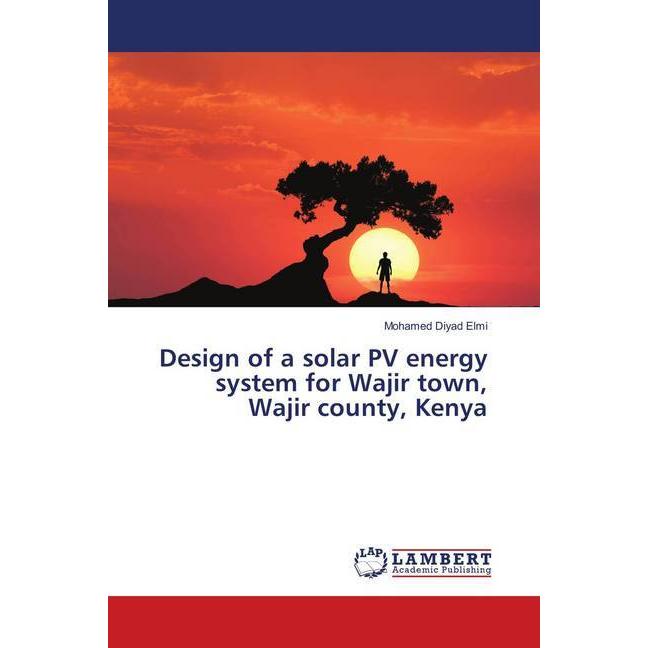 Bild von Design of a solar PV energy system for Wajir town, Wajir county, Kenya, Fachbücher von Mohamed Diyad Elmi