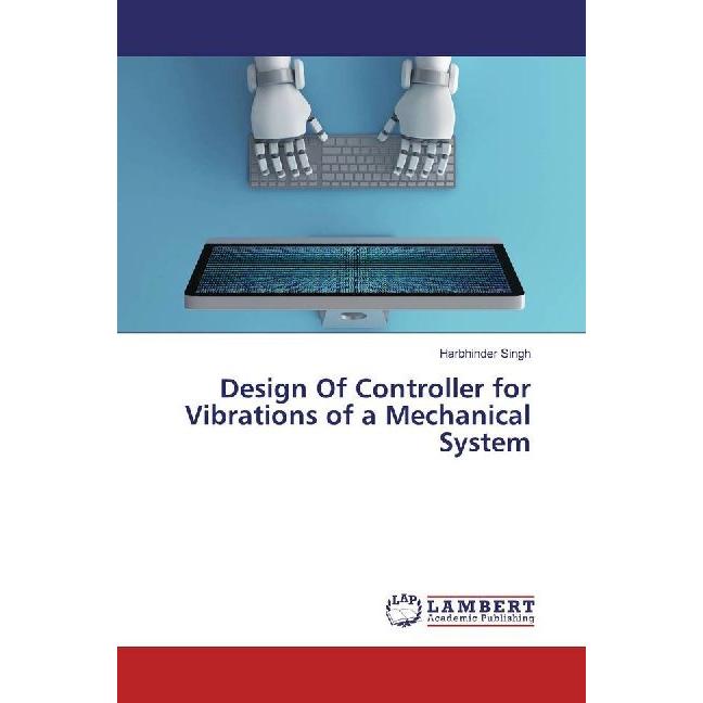 Bild von Design Of Controller for Vibrations of a Mechanical System, Fachbücher von Harbhinder Singh