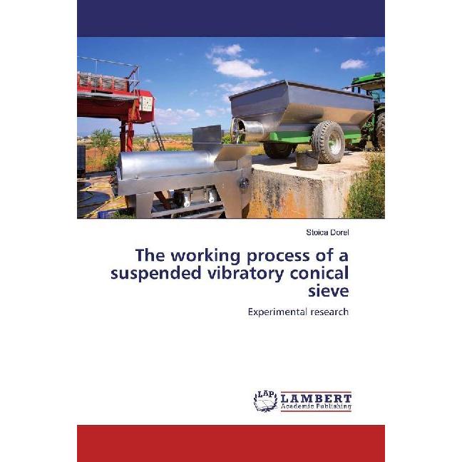 Bild von The working process of a suspended vibratory conical sieve, Fachbücher von Stoica Dorel